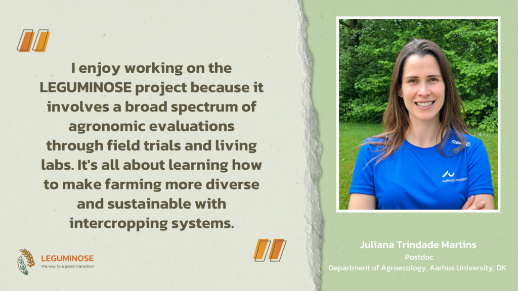 Picture of Juliana Trindade Martins. The quote “I enjoy working on the LEGUMINOSE project because it involves a broad spectrum of agronomic evaluations through field trials and living labs. It's all about learning how to make farming more diverse and sustainable with intercropping systems.” is next to her.